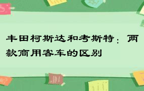 丰田柯斯达和考斯特：两款商用客车的区别