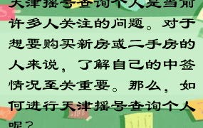 天津摇号查询个人是当前许多人关注的问题。对于想要购买新房或二手房的人来说，了解自己的中签情况至关重要。那么，如何进行天津摇号查询个人呢？