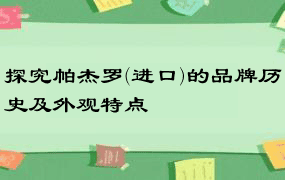 探究帕杰罗(进口)的品牌历史及外观特点