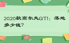 2020款高尔夫GTI：落地多少钱？