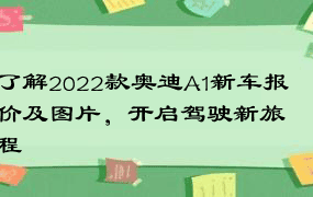 了解2022款奥迪A1新车报价及图片，开启驾驶新旅程