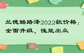 兰德酷路泽2022款价格：全面升级，性能出众