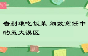 告别难吃饭菜 细数烹饪中的五大误区