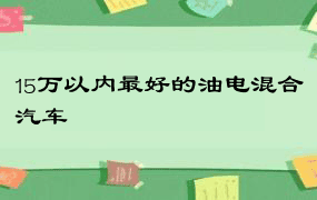 15万以内最好的油电混合汽车