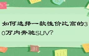 如何选择一款性价比高的30万内奔驰SUV？