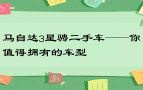 马自达3星骋二手车——你值得拥有的车型