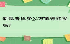 新款普拉多24万值得购买吗？