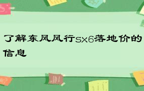 了解东风风行sx6落地价的信息