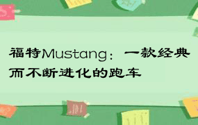 福特Mustang：一款经典而不断进化的跑车