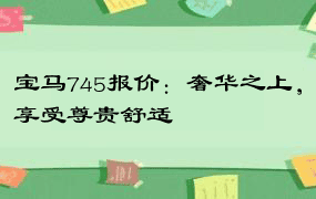 宝马745报价：奢华之上，享受尊贵舒适