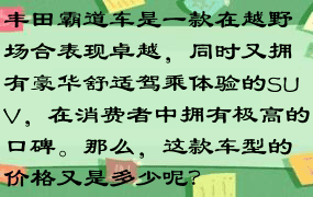 丰田霸道车是一款在越野场合表现卓越，同时又拥有豪华舒适驾乘体验的SUV，在消费者中拥有极高的口碑。那么，这款车型的价格又是多少呢？