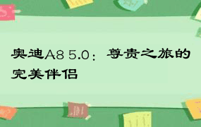 奥迪A8 5.0：尊贵之旅的完美伴侣