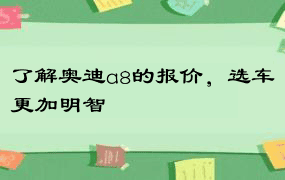 了解奥迪a8的报价，选车更加明智