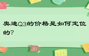 奥迪Q3的价格是如何定位的？