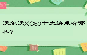 沃尔沃XC60十大缺点有哪些？