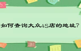 如何查询大众4S店的地址？