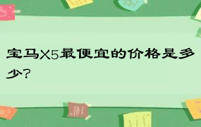 宝马X5最便宜的价格是多少？