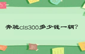 奔驰cls300多少钱一辆？