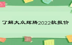 了解大众辉腾2022款报价