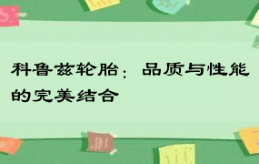 科鲁兹轮胎：品质与性能的完美结合