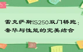 雷克萨斯IS250双门轿跑：奢华与性能的完美结合