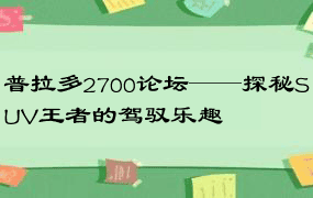 普拉多2700论坛——探秘SUV王者的驾驭乐趣