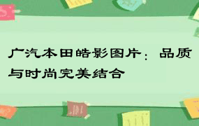 广汽本田皓影图片：品质与时尚完美结合