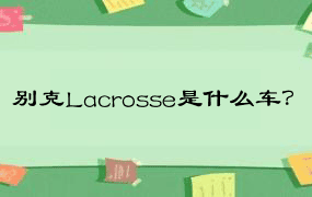 别克Lacrosse是什么车？