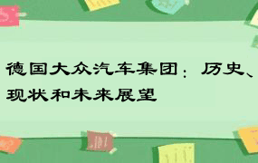 德国大众汽车集团：历史、现状和未来展望