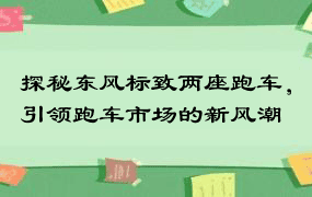 探秘东风标致两座跑车，引领跑车市场的新风潮