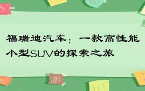 福瑞迪汽车：一款高性能小型SUV的探索之旅