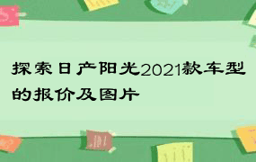 探索日产阳光2021款车型的报价及图片