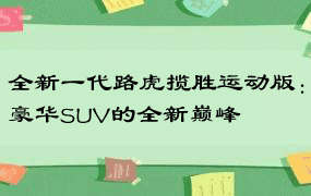 全新一代路虎揽胜运动版：豪华SUV的全新巅峰