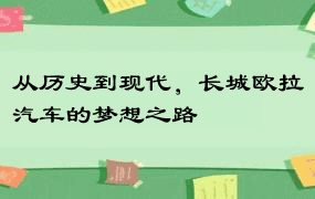 从历史到现代，长城欧拉汽车的梦想之路