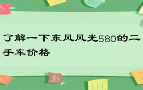 了解一下东风风光580的二手车价格