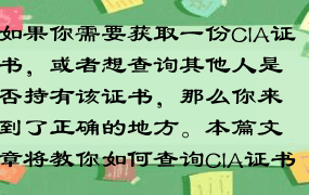 如果你需要获取一份CIA证书，或者想查询其他人是否持有该证书，那么你来到了正确的地方。本篇文章将教你如何查询CIA证书。