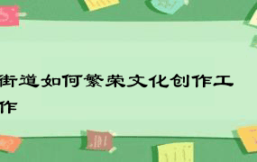 街道如何繁荣文化创作工作