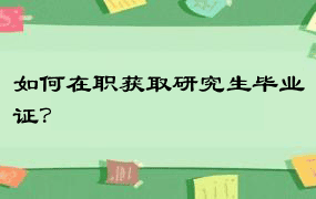 如何在职获取研究生毕业证？