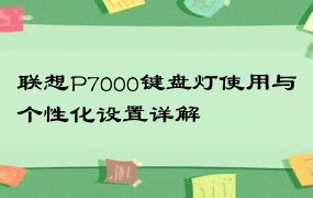 联想P7000键盘灯使用与个性化设置详解