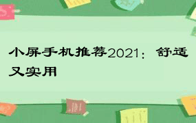 小屏手机推荐2021：舒适又实用