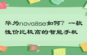 华为nova8se如何？一款性价比极高的智能手机