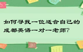 如何寻找一位适合自己的成都英语一对一老师？