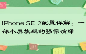 iPhone SE 2配置详解：一部小屏旗舰的强悍演绎