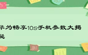 华为畅享10s手机参数大揭秘