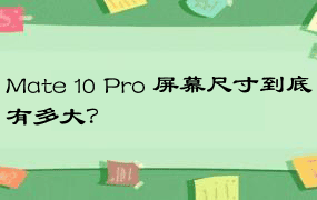 Mate 10 Pro 屏幕尺寸到底有多大？