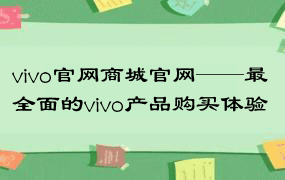 vivo官网商城官网——最全面的vivo产品购买体验