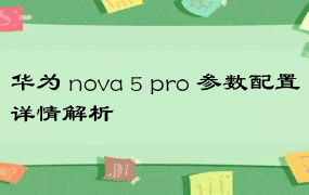 华为 nova 5 pro 参数配置详情解析