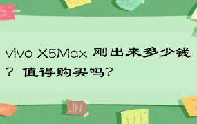 vivo X5Max 刚出来多少钱？值得购买吗？