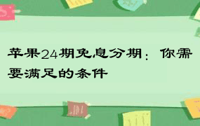 苹果24期免息分期：你需要满足的条件