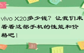 vivo X20多少钱？让我们来看看这部手机的性能和价格吧！